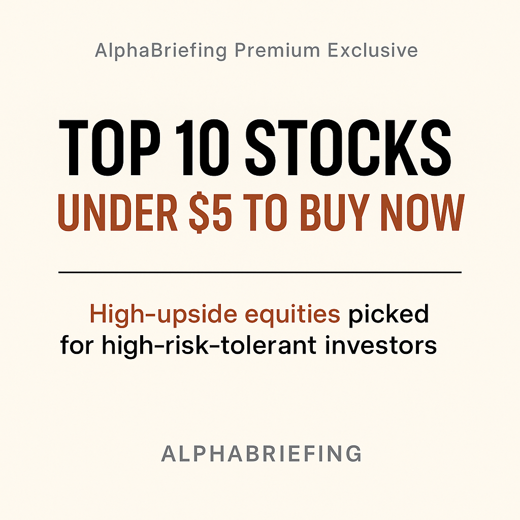 🧠 AlphaBriefing Premium Exclusive: Top 10 Stocks Under $5 to Buy Now