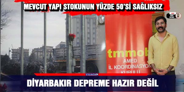 Diyarbakır depreme hazır değil: Mevcut yapı stokunun yüzde 50’si sağlıksız