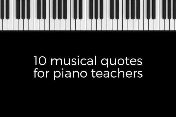 10 Musical Quotes for Piano Teachers