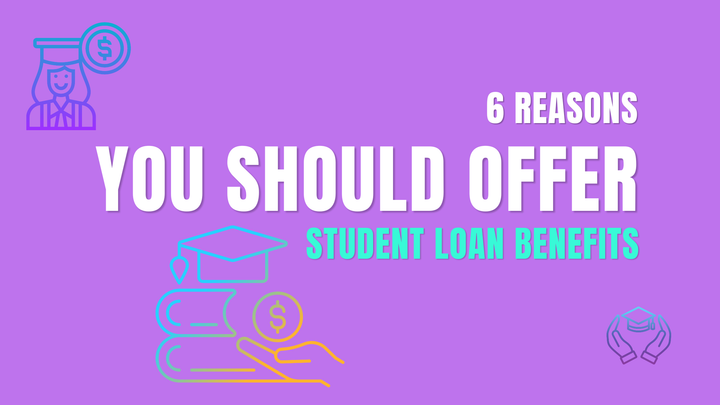 6 Reasons Why Employers Should Offer Student Loan Benefits