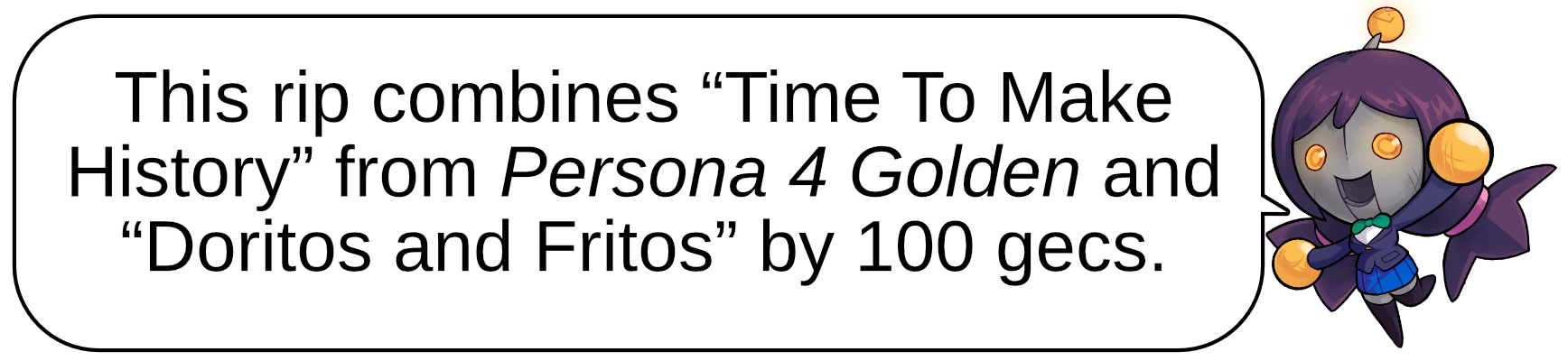 This rip combines “Time To Make History” from Persona 4 Golden and “Doritos and Fritos” by 100 gecs.
