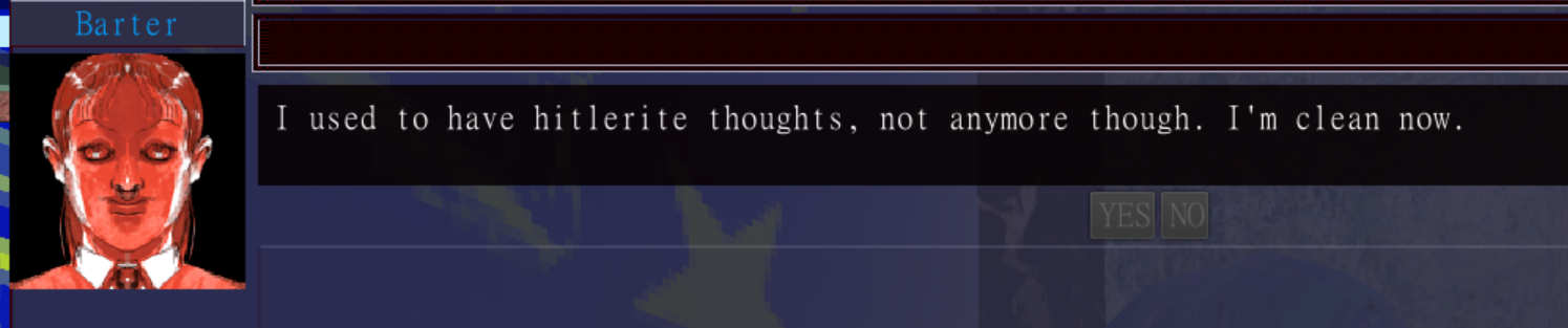 An npc saying "I used to have hitlerite thoughts, but not any more. I'm clean now"