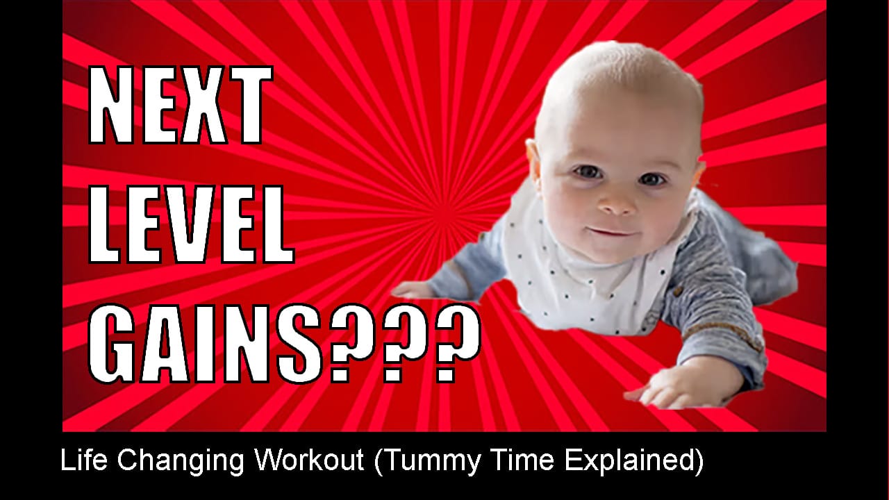 A baby having tummy time, the text says "NEXT LEVEL GAINS???"" and under the image "Life Changing Workout (Tummy Time Explained)" is under it.