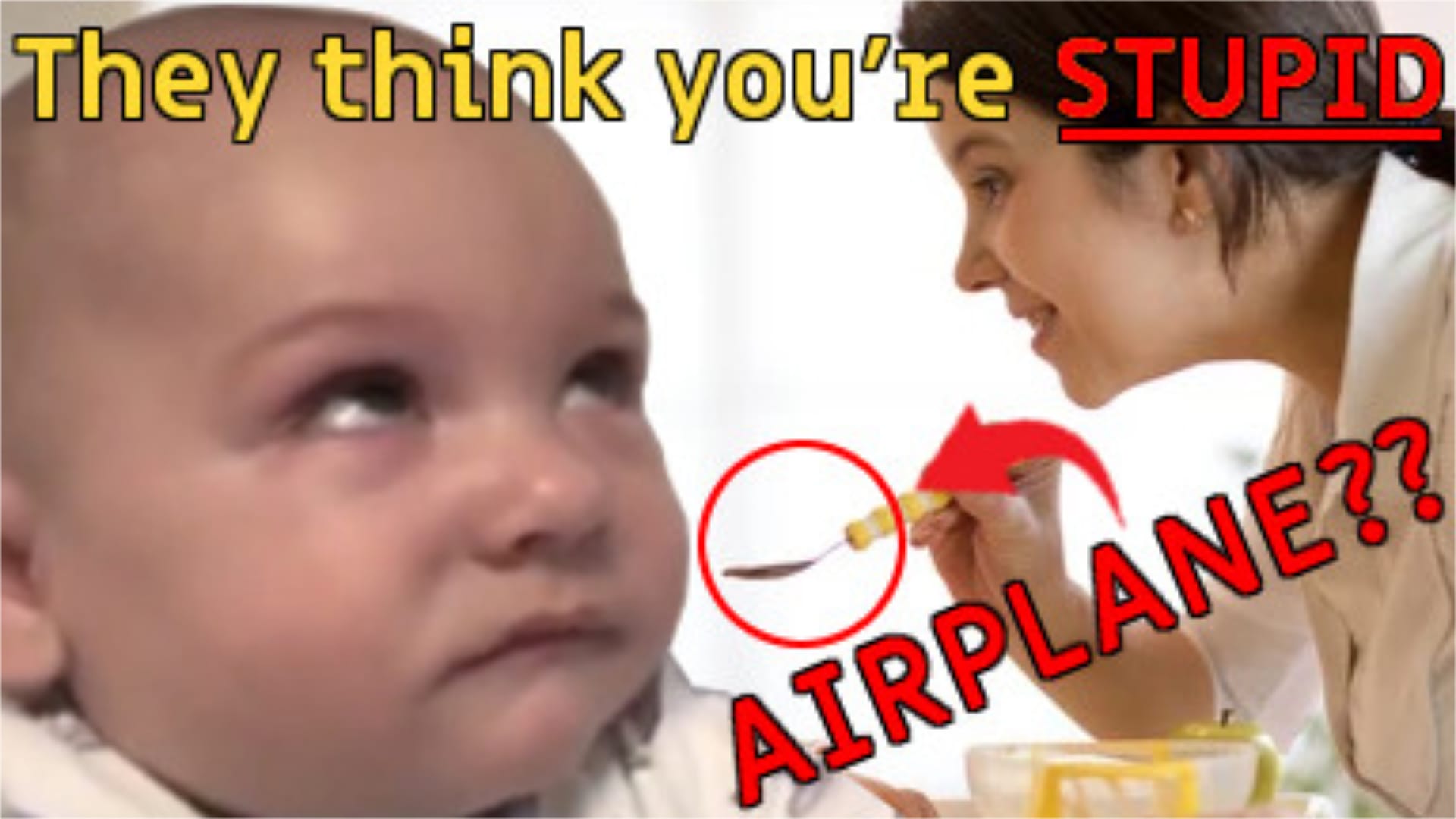 A low res angry baby being fed food. It says "They think you're STUPID. The spoon is circled and it says "AIRPLANE??"