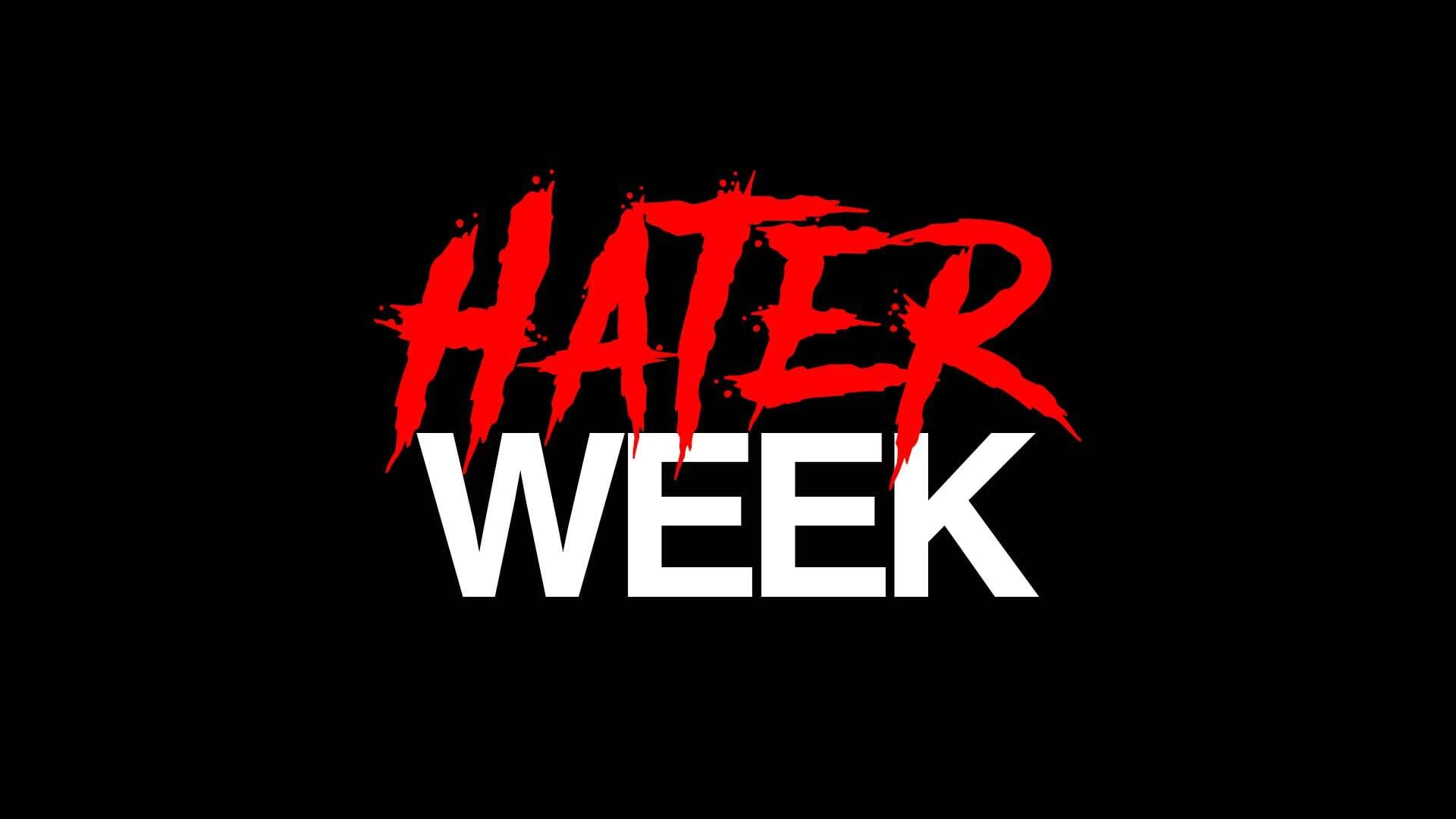 Welcome To Hater Week