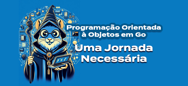 Programação Orientada a Objetos com Go: Uma Jornada Necessária