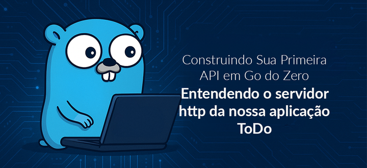 Construindo Sua Primeira API em Go do Zero - Entendendo o servidor http da nossa aplicação ToDo