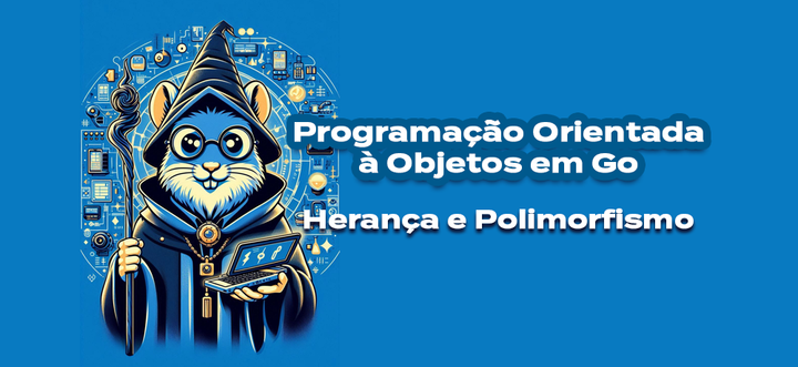 Programação Orientada a Objetos com Go: Conceitos Fundamentais – Herança e Polimorfismo