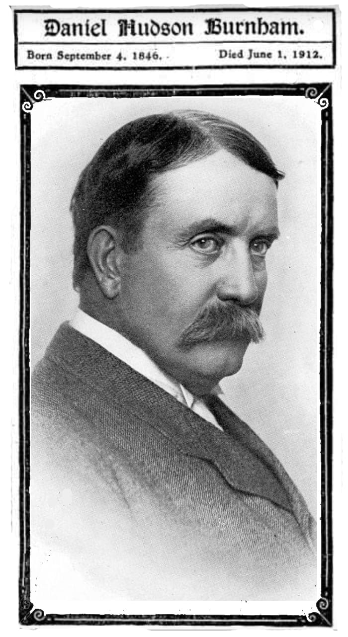 A black and white photograph with a vintage newspaper style frame of Daniel Hudson Burnham, born September 4, 1846 and died June 1, 1912. He is a stout white man with a bushy mustache and thin brown hair swept to the side in the old “barbershop quartet” style. He is wearing a tweed suit and looks serious. 