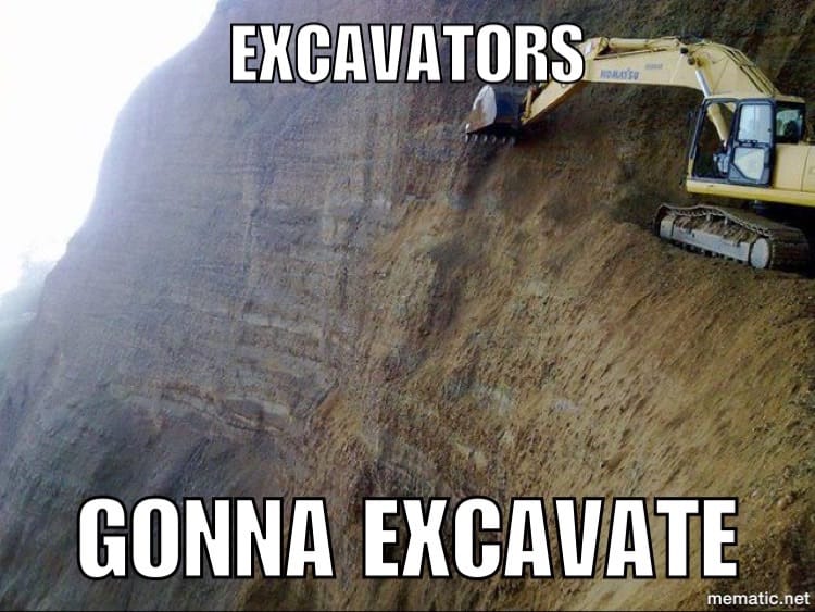 An excavator on a precarious ledge clearing dirt - text overlay reads “Excavators gonna excavate”