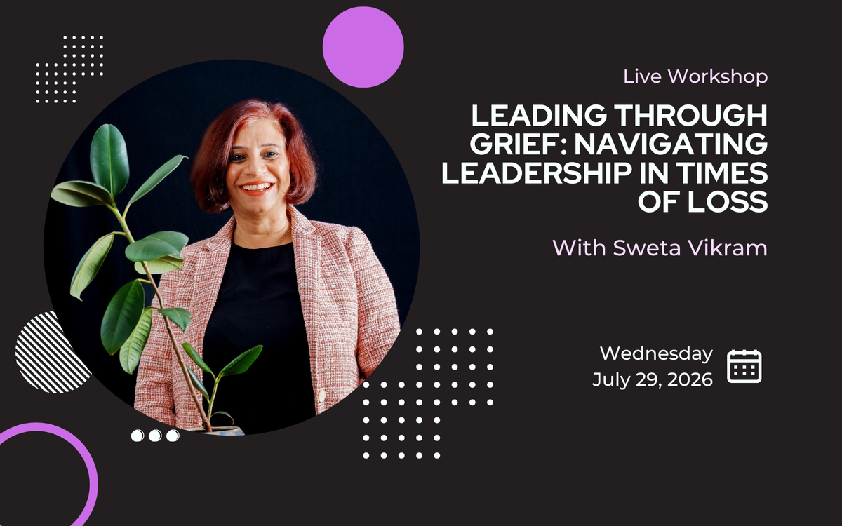 Live Workshop | July 29: Leading Through Grief––Navigating Leadership in Times of Loss with Sweta Vikram