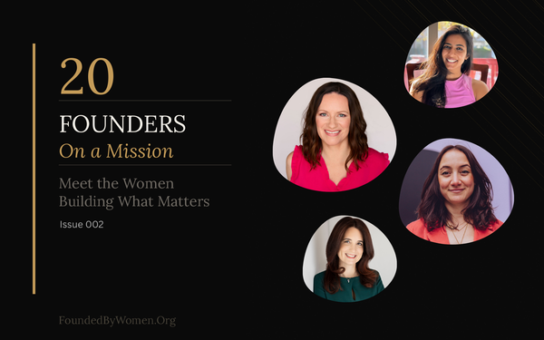20 Founders On a Mission: Meet the Women Building What Matters — Issue 002