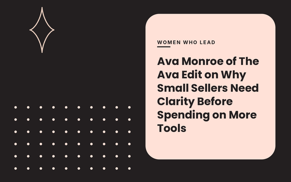 Ava Monroe of The Ava Edit on Why Small Sellers Need Clarity Before Spending on More Tools