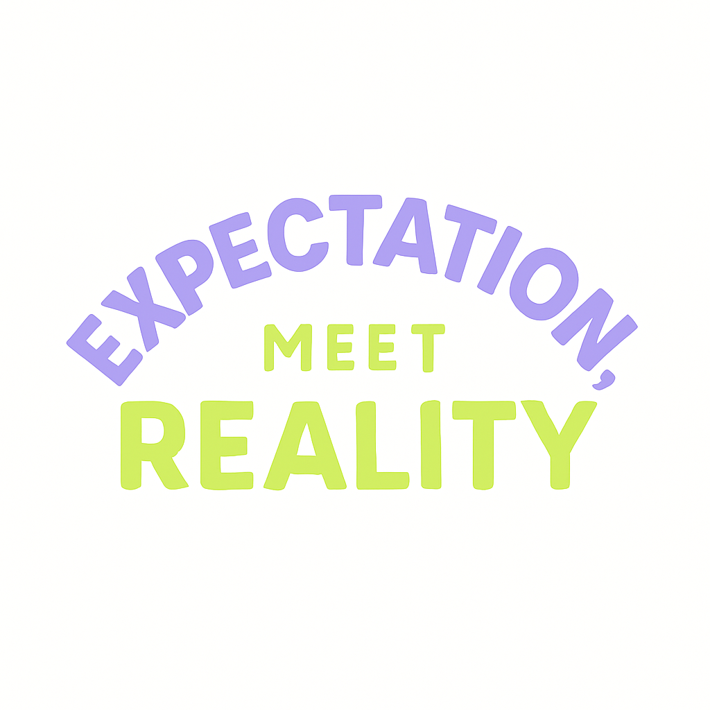 Expectation, Meet Reality