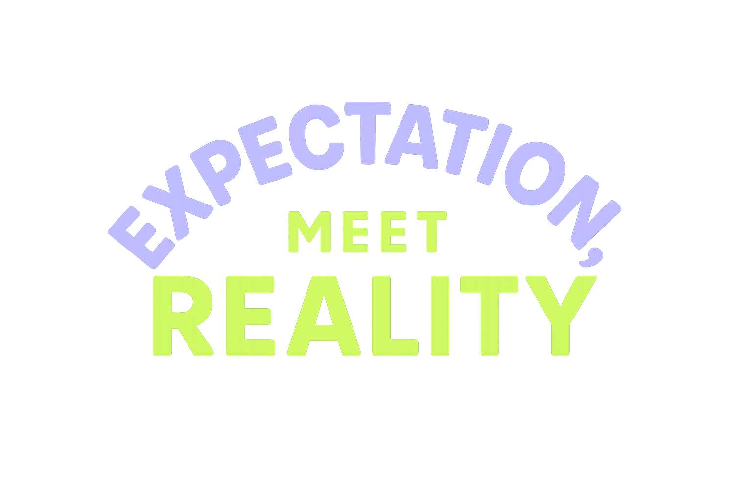 Expectation, Meet Reality
