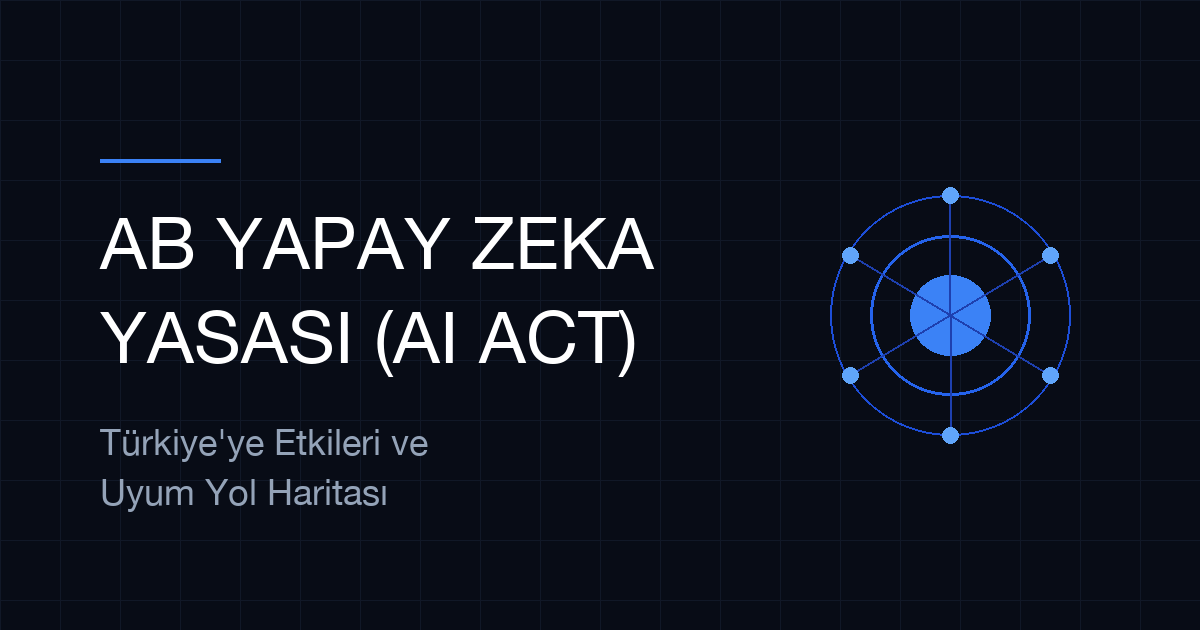 Avrupa Birliği Yapay Zeka Yasası: Türkiye'ye Etkileri ve Uyum Yol Haritası