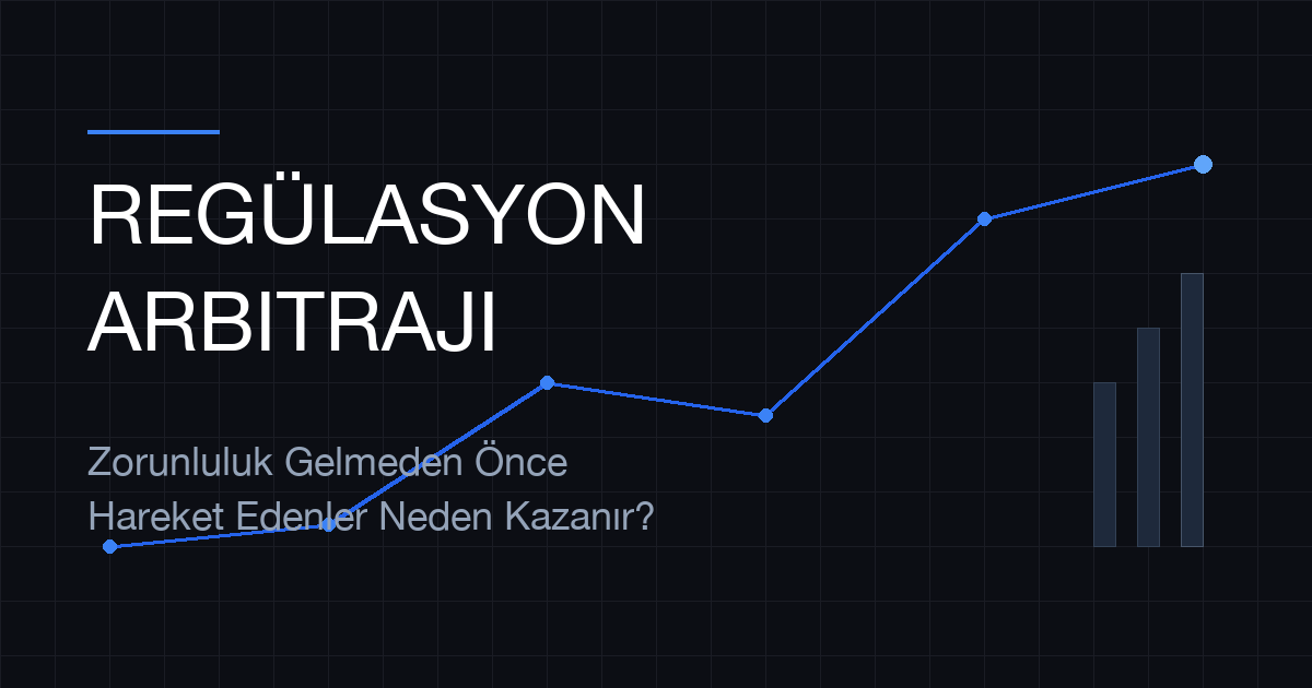 Regülasyon Arbitrajı: Zorunluluk Gelmeden Önce Hareket Edenler Neden Kazanır?