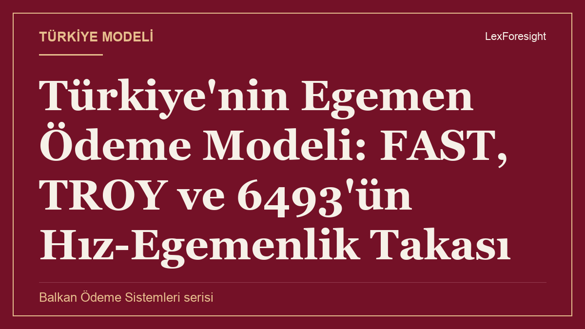 Türkiye'nin Egemen Ödeme Modeli: FAST, TROY ve 6493'ün Hız-Egemenlik Takası