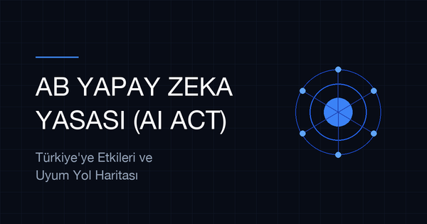 Avrupa Birliği Yapay Zeka Yasası: Türkiye'ye Etkileri ve Uyum Yol Haritası