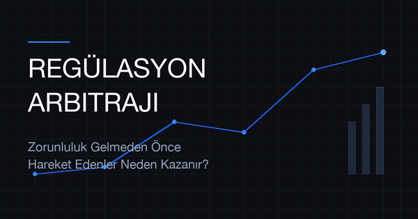 Regülasyon Arbitrajı: Zorunluluk Gelmeden Önce Hareket Edenler Neden Kazanır?