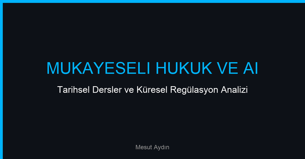 Mukayeseli Hukuk Tarihi Perspektifinden Yapay Zeka Regülasyonları: Stratejik Bir Analiz