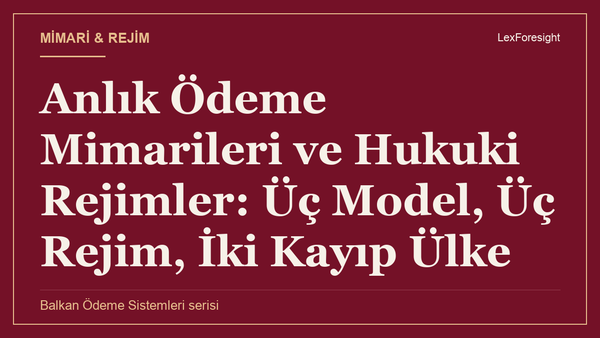 Anlık Ödeme Mimarileri ve Hukuki Rejimler: Üç Model, Üç Rejim, İki Kayıp Ülke
