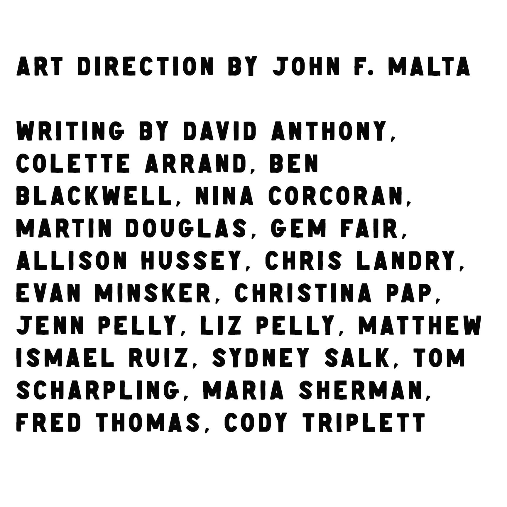 art direction by John F. Malta; writing by David Anthony, Colette Arrand, Ben Blackwell, Nina Corcoran, Martin Douglas, Gem Fair, Allison Hussey, Chris Landry, Evan Minsker, Christina Pap, Jenn Pelly, Liz Pelly, Matthew Ismael Ruiz, Sydney Salk, Tom Scharpling, Maria Sherman, Fred Thomas, Cody Triplett
