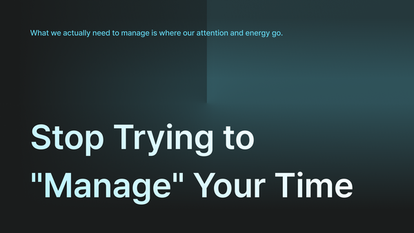 Stop Trying to "Manage" Your Time