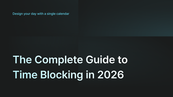 The Complete Guide to Time Blocking in 2026