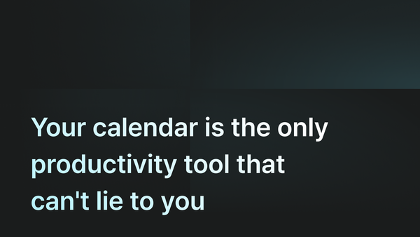 Your calendar is the only productivity tool that can't lie to you