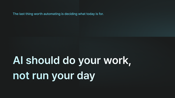 AI should do your work, not run your day