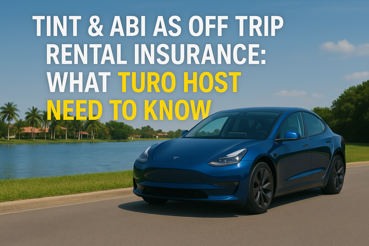 Tint & ABI as Off Trip Rental Insurance: What Turo Hosts Need to Know