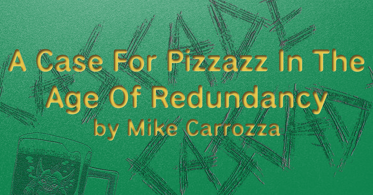 A Case For Pizzazz In The Age Of Redundancy