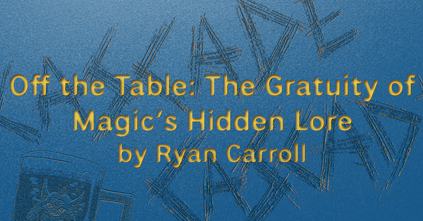 Off the Table: The Gratuity of Magic’s Hidden Lore