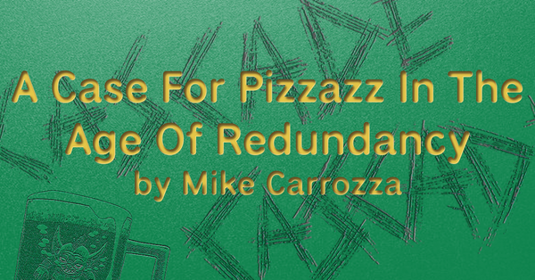 A Case For Pizzazz In The Age Of Redundancy