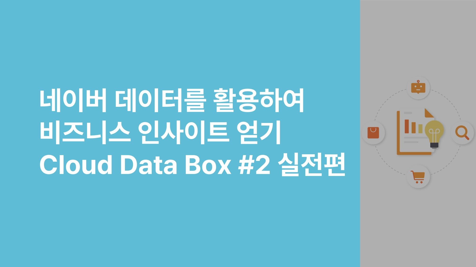 네이버 데이터를 활용하여 비즈니스 인사이트 얻기! Cloud Data Box #2 실전편