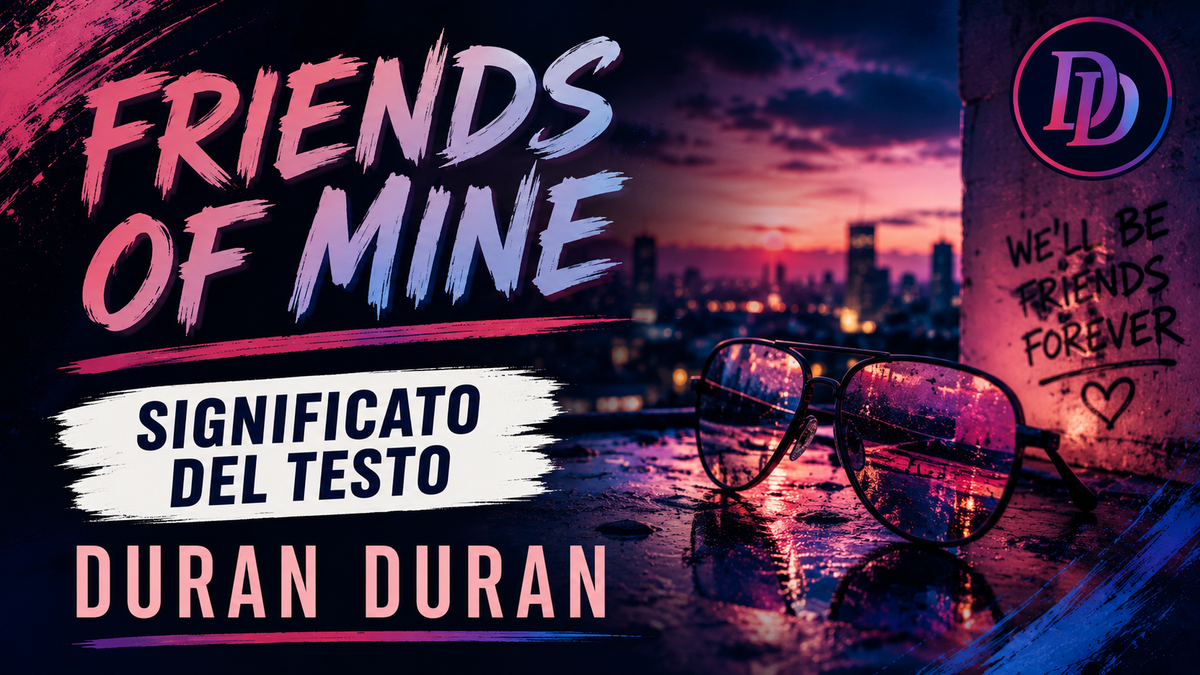 Friends of Mine significato del testo Duran Duran