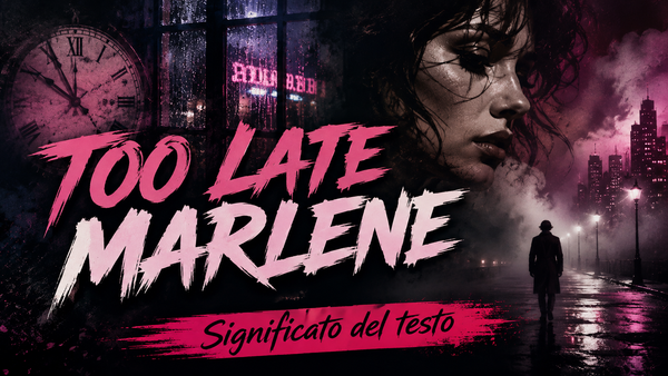 Too Late Marlene: significato del testo