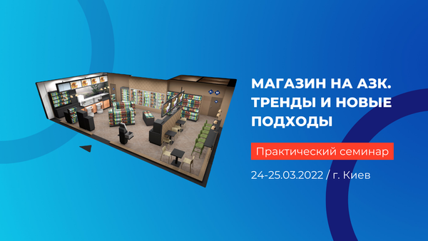 Практический семинар «Магазин на АЗК. Тренды и новые подходы после пандемии»