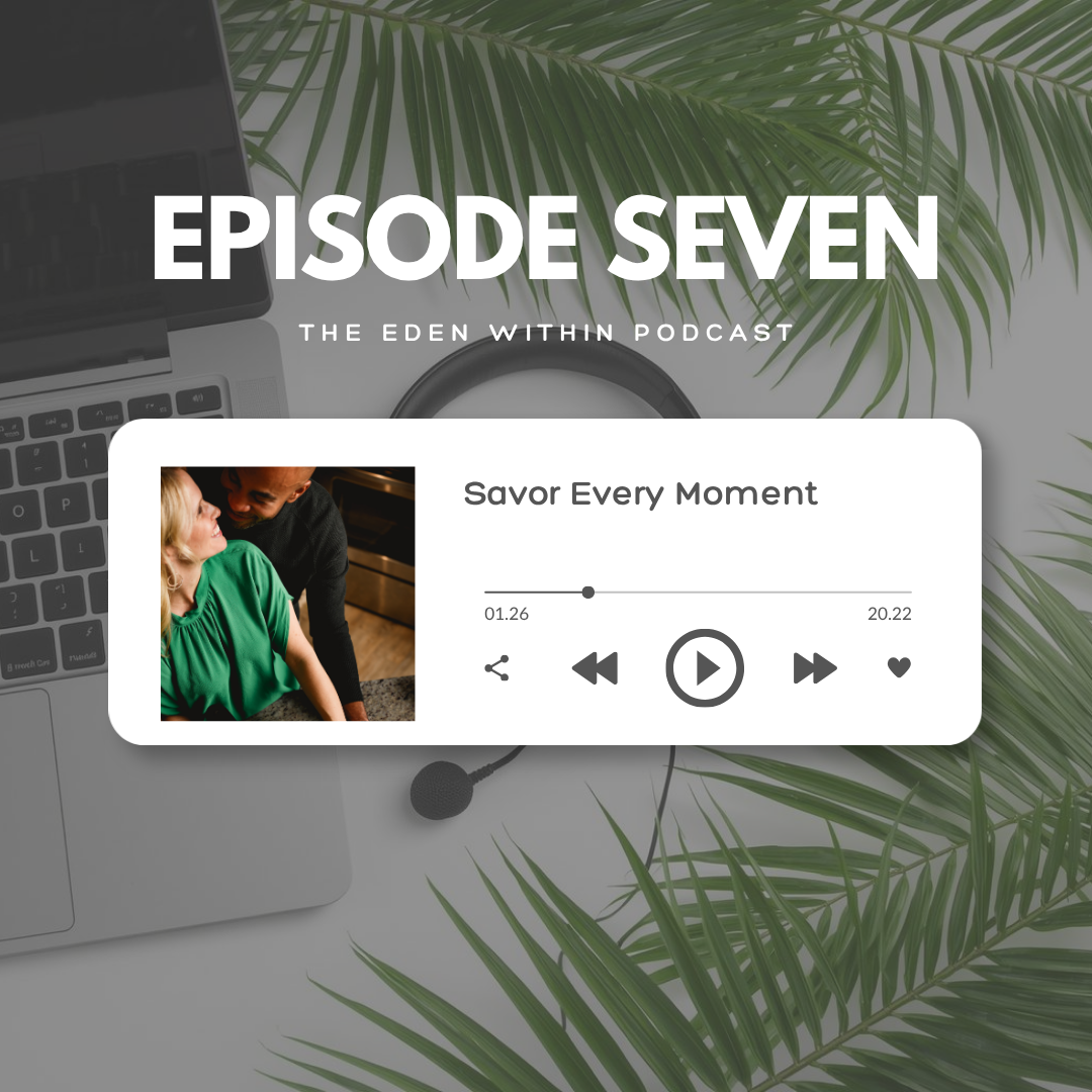 Podcast Episode 7: Savor Every Moment