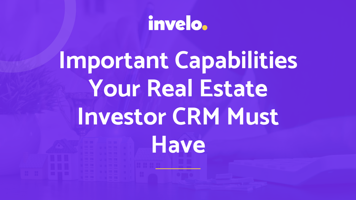 Important Capabilities Your Real Estate Investor CRM Must Have