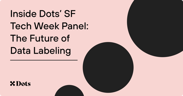 Inside Dots’ SF Tech Week Panel: The Future of Data Labeling and Human Context in AI