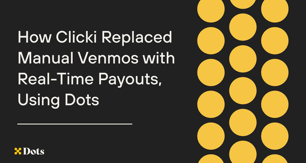 How Clicki Replaced Manual Venmos with Real-Time Payouts, Powered by Dots