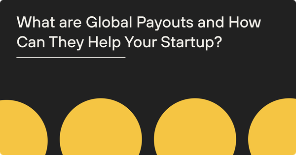 What are Global Payouts and How Can They Help Your Startup?