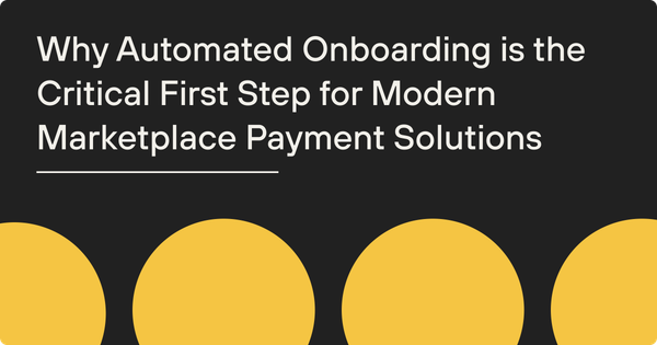 Why Automated Onboarding is the Critical First Step for Modern Marketplace Payment Solutions