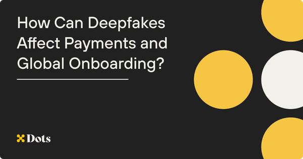 How Can Deepfakes Affect Payments and Global Onboarding?