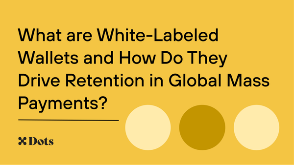 What are White-Labeled Wallets and How Do They Drive Retention in Global Mass Payments?