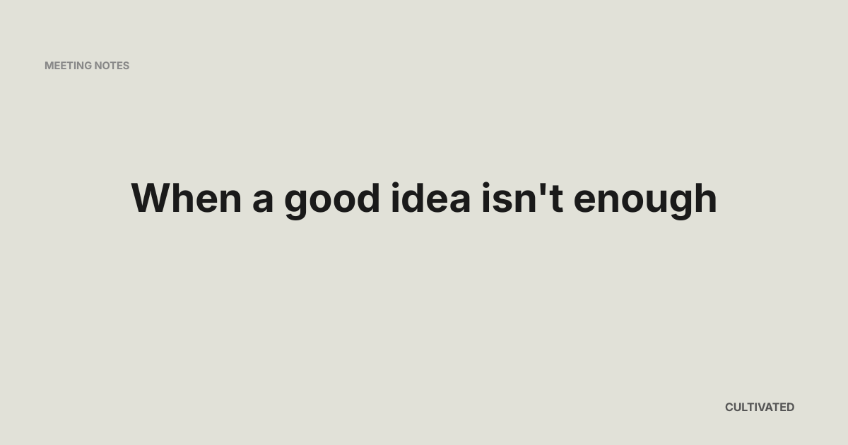 When a good idea isn't enough- Meeting Notes