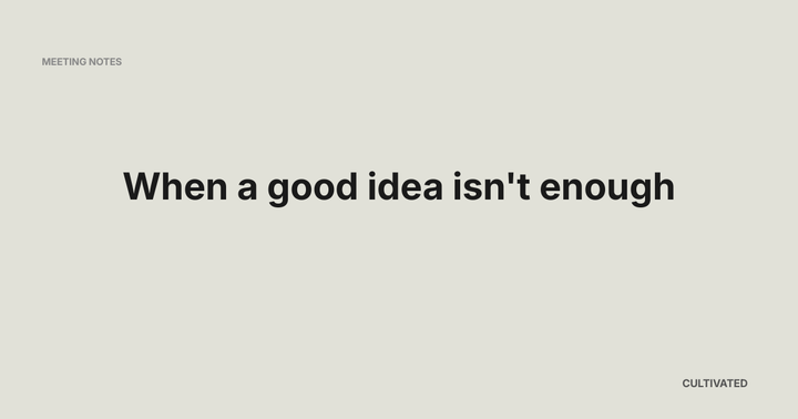 When a good idea isn't enough- Meeting Notes