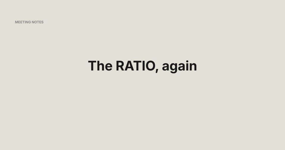 The ratio, again - Meeting Notes
